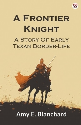 A Frontier KnightA Story Of Early Texan Border-Life (Edition1)(English, Paperback, Blanchard Amy E)