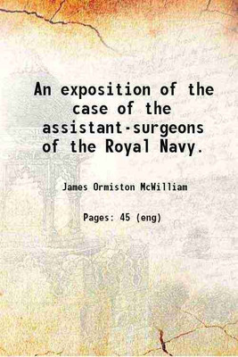 An exposition of the case of the assistant-surgeons of the Royal Navy. 1850 [Hardcover](Hardcover, James Ormiston McWilliam)