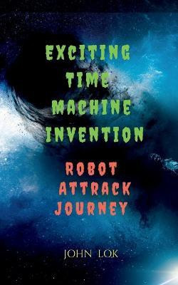 Exciting Time Machine Invention Robot Attrack Journey  - Series 2(English, Paperback, Lok John)