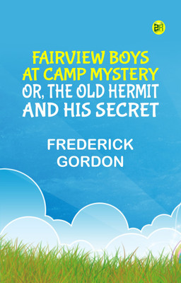 Fairview Boys at Camp Mystery; or, the Old Hermit and His Secret(Paperback, Frederick Gordon)