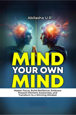 MIND YOUR OWN MIND  - The Journey towards Inner peace(English, Paperback, ABILASHA U R)