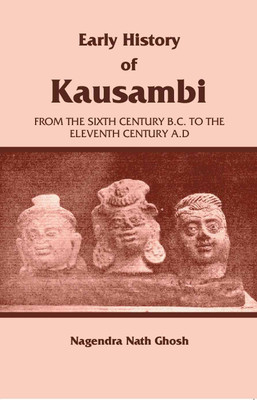 Early History of Kausambi: From the Sixth Century B.C. to the Eleventh Century A. D [Hardcover](Hardcover, Nagendra Nath Ghosh)