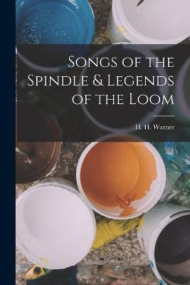 Songs of the Spindle & Legends of the Loom(English, Paperback, Warner H H)