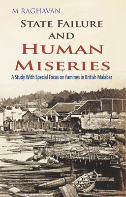 State Failure and Human Miseries : a Study With Special Focus On Famines in British Malabar(Paperback, M. Raghavan)