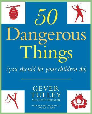50 Dangerous Things (You Should Let Your Children Do)(English, Paperback, Tulley Gever)