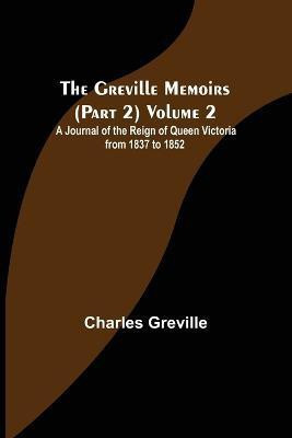 The Greville Memoirs (Part 2) Volume 2; A Journal of the Reign of Queen Victoria from 1837 to 1852(English, Paperback, Greville Charles)