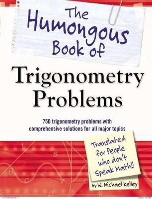 The Humongous Book of Trigonometry Problems(English, Paperback, Kelley W. Michael)