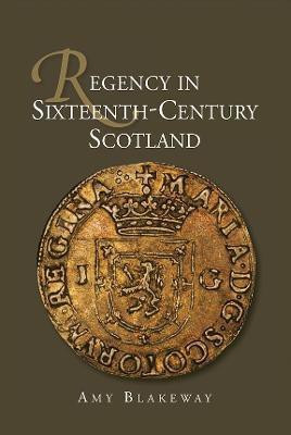 Regency in Sixteenth-Century Scotland(English, Hardcover, Blakeway Amy)