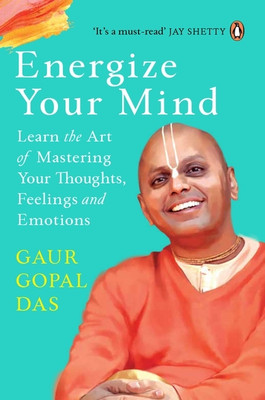 Energize Your Mind: Learn the Art of Mastering Your Thoughts, Feelings and Emotions(Paperback, Gaur Gopal Das)