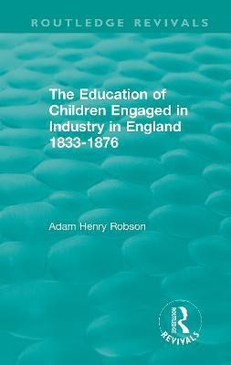 The Education of Children Engaged in Industry in England 1833-1876(English, Hardcover, Robson Adam Henry)