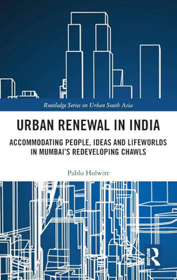 Urban Renewal in India: Accommodating People, Ideas and Lifeworlds in Mumbai's Redeveloping Chawls(Paperback, Holwitt , Pablo)