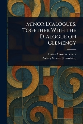 Minor Dialogues, Together With the Dialogue on Clemency(English, Paperback, Seneca Lucius Annaeus)