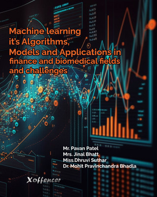 MACHINE LEARNING IT’S ALGORITHMS, MODELS AND APPLICATIONS IN FINANCE AND BIOMEDICAL FIELDS AND CHALLENGES(Paperback, Mr. Pavan Patel, Mrs. Jinal Bhatt, Miss. Dhruvi Suthar, Dr. Mohit Pravinchandra Bhadla)