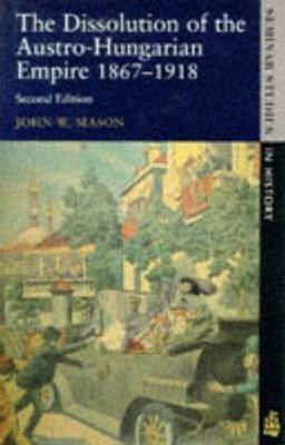 The Dissolution of the Austro-Hungarian Empire, 1867-1918(English, Paperback, Mason John W.)