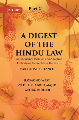 A Digest of the Hindu Law : of Inheritance Partition and Adoption Embodying the Replies of the Sastris Volume Part-2(Paperback, Raymond West, Syed H. R. Abdul Majid, Georg Buhler) A Digest of the Hindu Law : of Inheritance Partition and Adoption Embodying the Replies of the Sastris Volume Part-2(Paperback, Raymond West, Syed H. R. Abdul Majid, Georg Buhler)