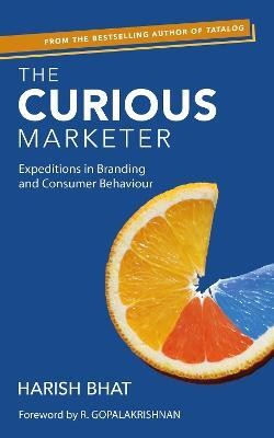 The Curious Marketer  - Expedictions in Branding and Consumer Behaviour(English, Hardcover, Bhat Harish)