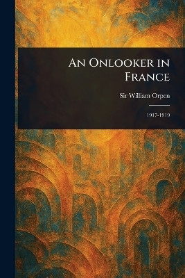 An Onlooker in France(English, Paperback, Orpen William Sir)