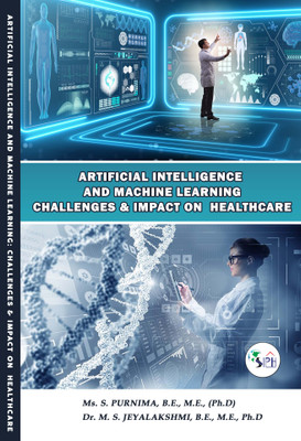 Artificial Intelligence and Machine Learning: Challenges & Impact On Healthcare(Paperback, Ms. S. PURNIMA, B.E., M.E., (Ph.D) Dr. M. S. JEYALAKSHMI, B.E., M.E., Ph.D)