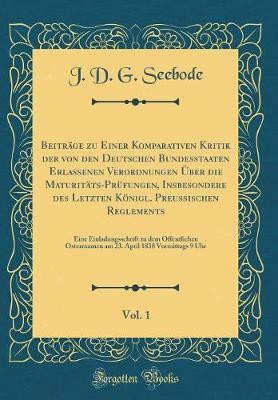 Beitrage zu Einer Komparativen Kritik der von den Deutschen Bundesstaaten Erlassenen Verordnungen UEber die Maturitats-Prufungen, Insbesondere des Letzten Koenigl. Preussischen Reglements, Vol. 1: Eine Einladungsschrift zu dem OEffentlichen Osterexamen am 23.(German, Hardcover, Seebode J. D. G.) Beitrage zu Einer Komparativen Kritik der von den Deutschen Bundesstaaten Erlassenen Verordnungen UEber die Maturitats-Prufungen, Insbesondere des Letzten Koenigl. Preussischen Reglements, Vol. 1: Eine Einladungsschrift zu dem OEffentlichen Osterexamen am 23.(German, Hardcover, Seebode J. D. G.)