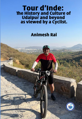 Tour d'Inde: The History and Culture of Udaipur and beyond as viewed by a Cyclist.(Paperback, Dr. AnimeshRai)