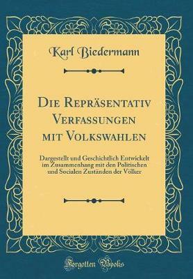Die Reprasentativ Verfassungen mit Volkswahlen: Dargestellt und Geschichtlich Entwickelt im Zusammenhang mit den Politischen und Socialen Zustanden der Voelker (Classic Reprint)(German, Hardcover, Biedermann Karl) Die Reprasentativ Verfassungen mit Volkswahlen: Dargestellt und Geschichtlich Entwickelt im Zusammenhang mit den Politischen und Socialen Zustanden der Voelker (Classic Reprint)(German, Hardcover, Biedermann Karl)