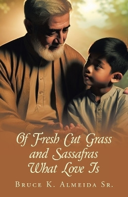 Of Fresh Cut Grass and Sassafras What Love Is(English, Paperback, Almeida Bruce K Sr)