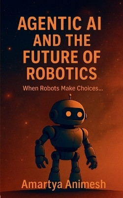 Agentic AI and the Future of Robotics(English, Paperback, Amartya Animesh)