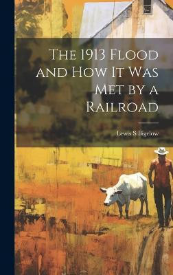 The 1913 Flood and how it was met by a Railroad(English, Hardcover, Bigelow Lewis S)