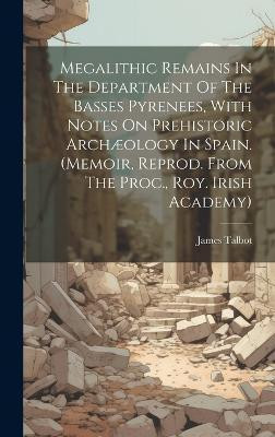 Megalithic Remains In The Department Of The Basses Pyrenees, With Notes On Prehistoric Archaeology In Spain. (memoir, Reprod. From The Proc., Roy. Irish Academy)(English, Hardcover, unknown)