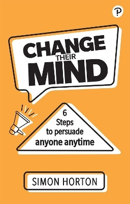 Change Their Mind: 6 practical steps to persuade anyone anytime(English, Paperback, Horton Simon)