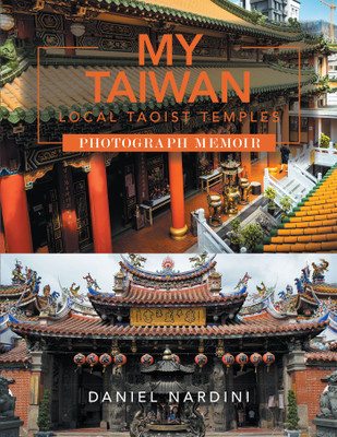 MY TAIWAN LOCAL TAOIST TEMPLES PHOTOGRAPH MEMOIR(Paperback, Daniel Nardini)