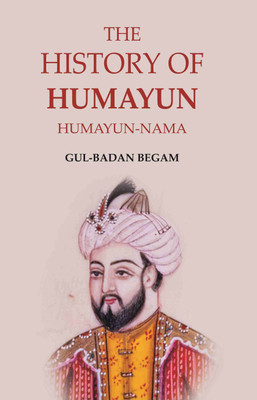 The History of Humayun: Humayun-Nama [Hardcover](Hardcover, Gul-badan Begam)