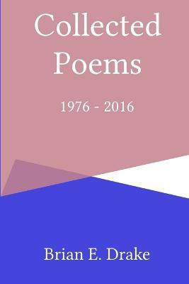 Collected Poems 1976 - 2016(English, Paperback, Drake Brian E.)