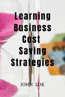 Learning Business Cost Saving Strategies(English, Paperback, John Lok)