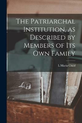 The Patriarchal Institution, as Described by Members of its Own Family(English, Paperback, Child L Maria)