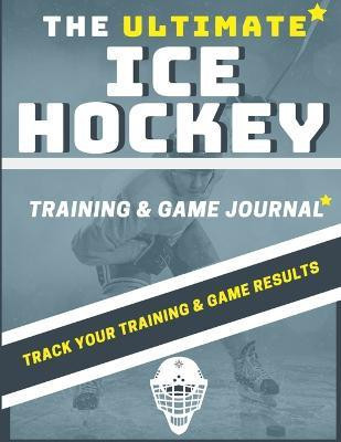 The Ultimate Ice Hockey Training and Game Journal(English, Paperback, Publishing Group The Life Graduate)