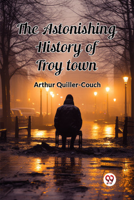 The Astonishing History of Troy Town (Edition2024)(English, Paperback, Quiller-Couch Arthur)