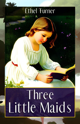 Three Little Maids by Ethel Turner {Three Little Maids: Adventures and Lessons in Friendship and Courage}(Paperback, Ethel Turner)