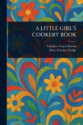 A Little Girl's Cookery Book(English, Paperback, Benton Caroline French)