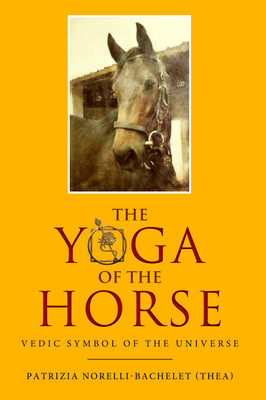 The Yoga of the Horse - Vedic Symbol of the Universe(Paperback, Patrizia Norelli-Bachelet (Thea))