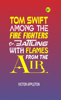 Tom Swift Among the Fire Fighters; Or, Battling with Flames from the Air(Paperback, Victor Appleton)