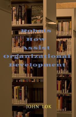 Robots How Assist Organizational Development(English, Paperback, Lok John)