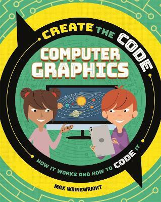 Create the Code: Computer Graphics(English, Paperback, Wainewright Max)