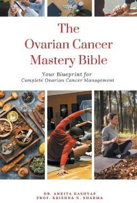 The Ovarian Cancer Mastery Bible(English, Paperback, Kashyap Ankita Dr)