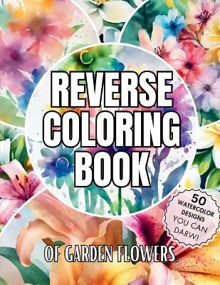 Reverse Coloring Book of Garden Flowers(English, Paperback, Bloomfield Sarah)