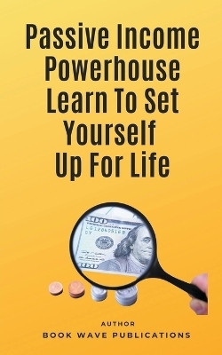 Passive Income Powerhouse Learn To Set Yourself Up For Life(English, Paperback, Publications Book Wave)