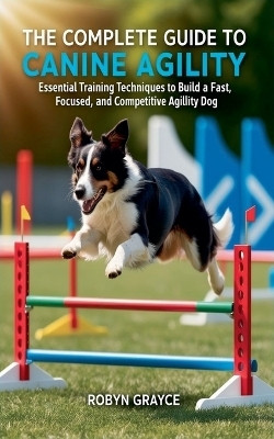 The Complete Guide to Canine Agility(English, Paperback, Grayce Robyn)