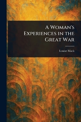 A Woman's Experiences in the Great War(English, Paperback, Mack Louise)