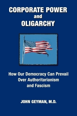 CORPORATE POWER and OLIGARCHY, How Our Democracy Can Prevail Over Authoritarianism and Fascism(English, Paperback, Geyman John P)