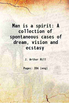Man is a spirit A collection of spontaneous cases of dream, vision and ecstasy 1918 [Hardcover](Hardcover, J. Arthur Hill)